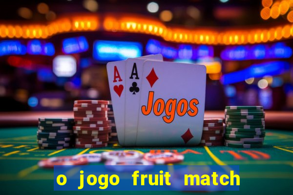 o jogo fruit match paga mesmo